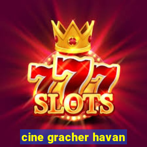 cine gracher havan